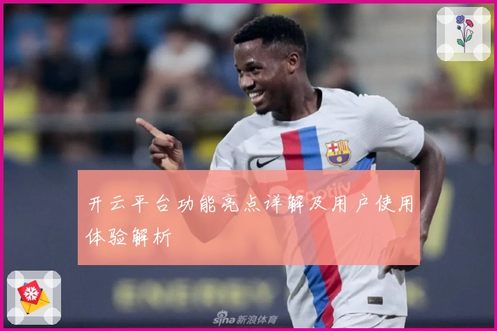 开云平台功能亮点详解及用户使用体验解析